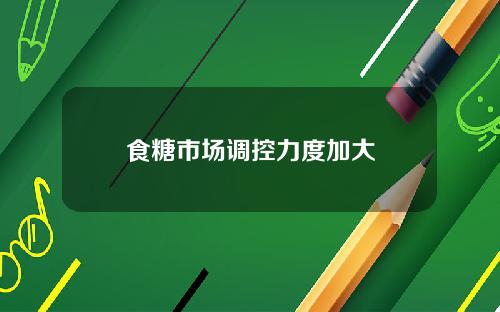 食糖市场调控力度加大