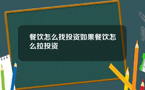餐饮怎么找投资如果餐饮怎么拉投资