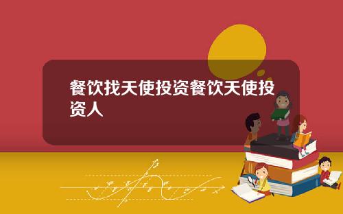餐饮找天使投资餐饮天使投资人