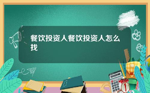 餐饮投资人餐饮投资人怎么找