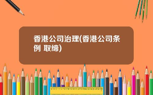香港公司治理(香港公司条例 取缔)