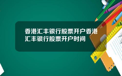 香港汇丰银行股票开户香港汇丰银行股票开户时间