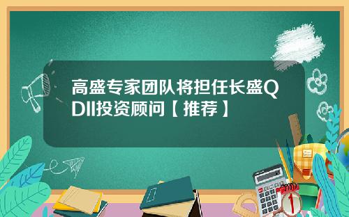 高盛专家团队将担任长盛QDII投资顾问【推荐】