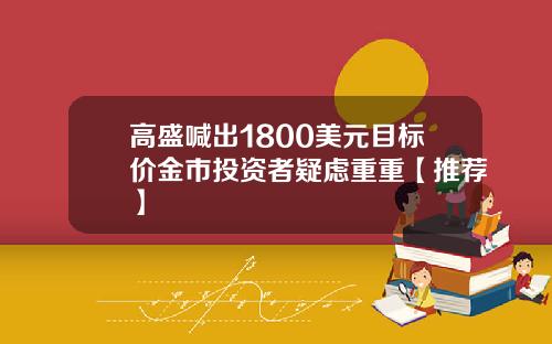 高盛喊出1800美元目标价金市投资者疑虑重重【推荐】