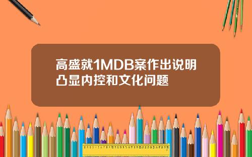 高盛就1MDB案作出说明凸显内控和文化问题
