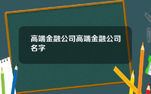 高端金融公司高端金融公司名字
