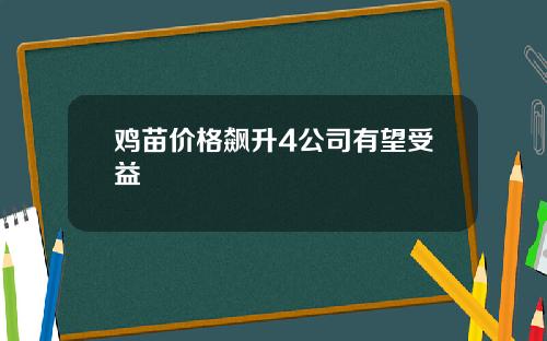 鸡苗价格飙升4公司有望受益