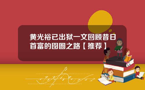 黄光裕已出狱一文回顾昔日首富的囹圄之路【推荐】