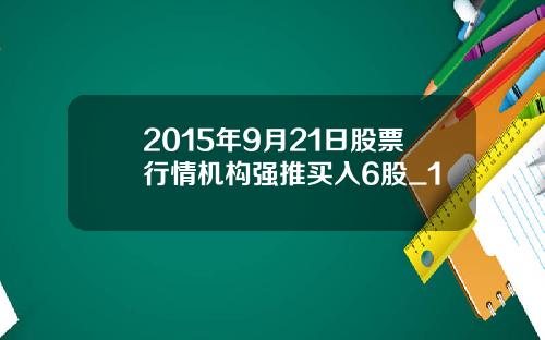 2015年9月21日股票行情机构强推买入6股_1