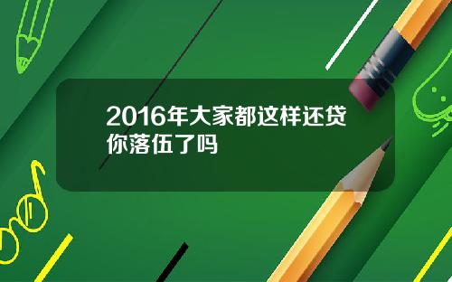2016年大家都这样还贷你落伍了吗