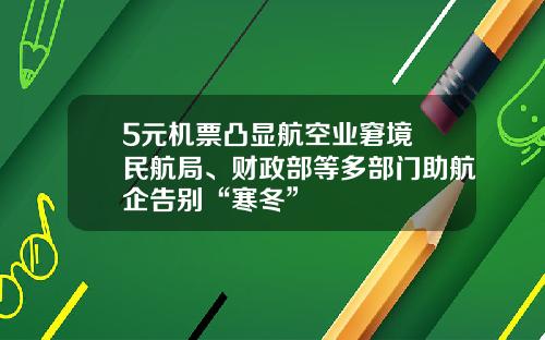 5元机票凸显航空业窘境 民航局、财政部等多部门助航企告别“寒冬”