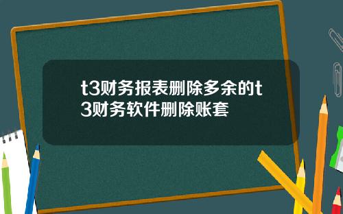 t3财务报表删除多余的t3财务软件删除账套