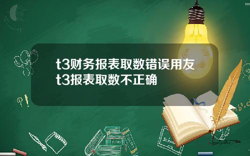 t3财务报表取数错误用友t3报表取数不正确