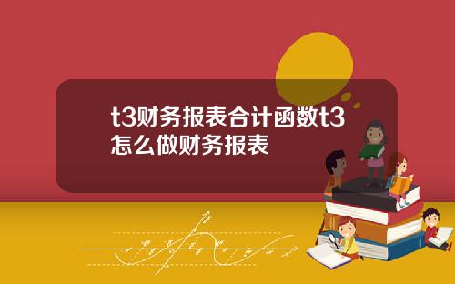 t3财务报表合计函数t3怎么做财务报表