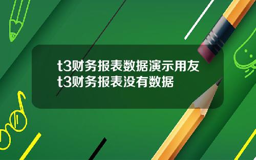 t3财务报表数据演示用友t3财务报表没有数据