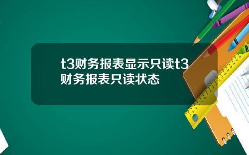 t3财务报表显示只读t3财务报表只读状态