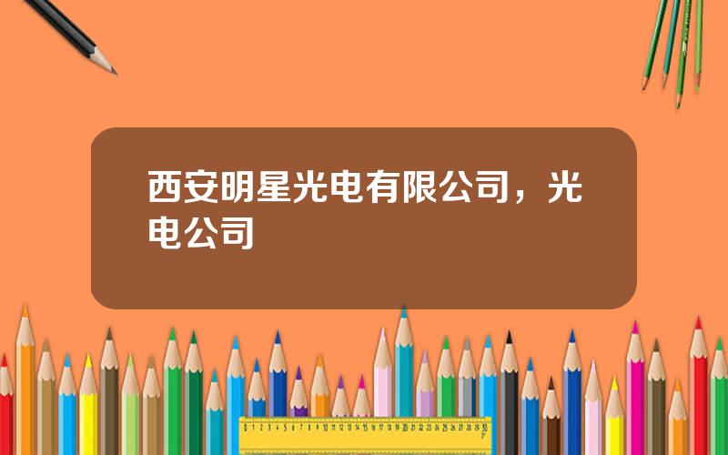 西安明星光电有限公司，光电公司