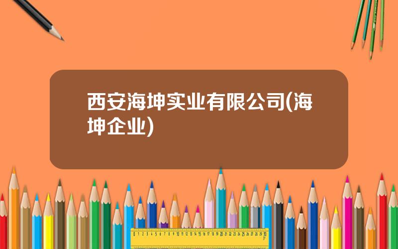 西安海坤实业有限公司(海坤企业)