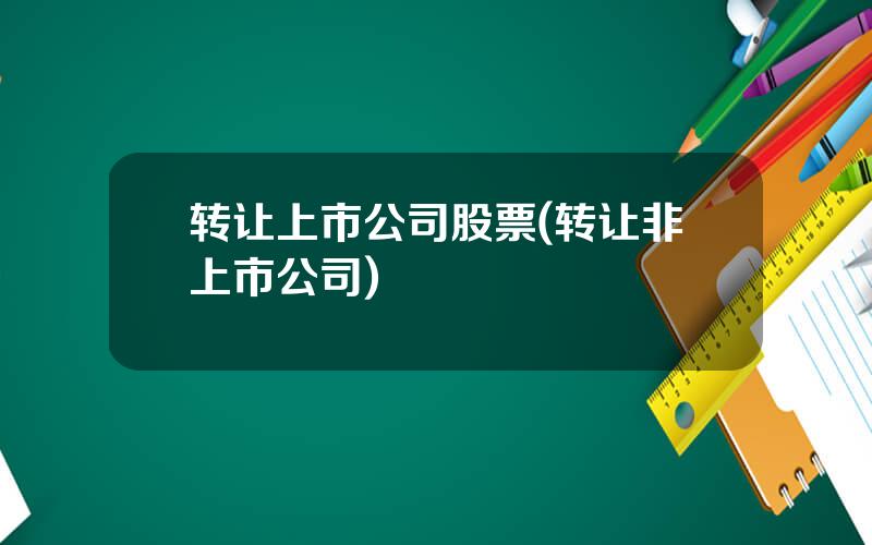 转让上市公司股票(转让非上市公司)
