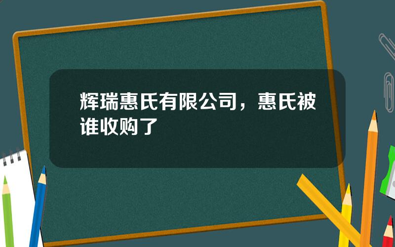 辉瑞惠氏有限公司，惠氏被谁收购了