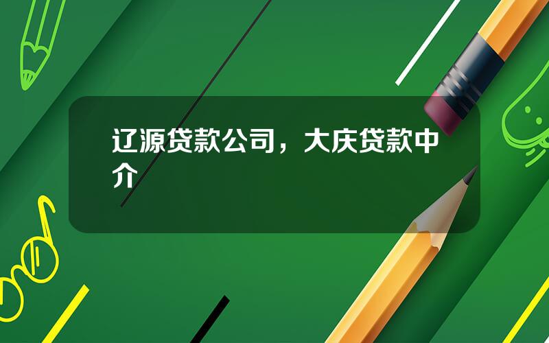 辽源贷款公司，大庆贷款中介