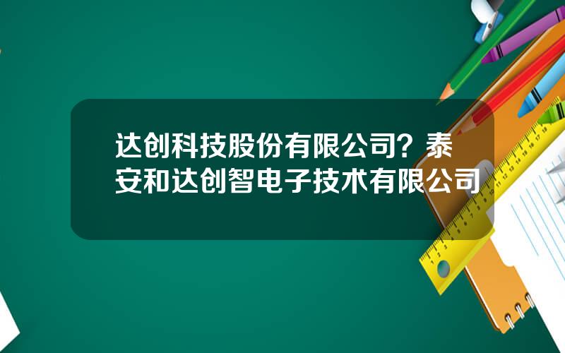 达创科技股份有限公司？泰安和达创智电子技术有限公司
