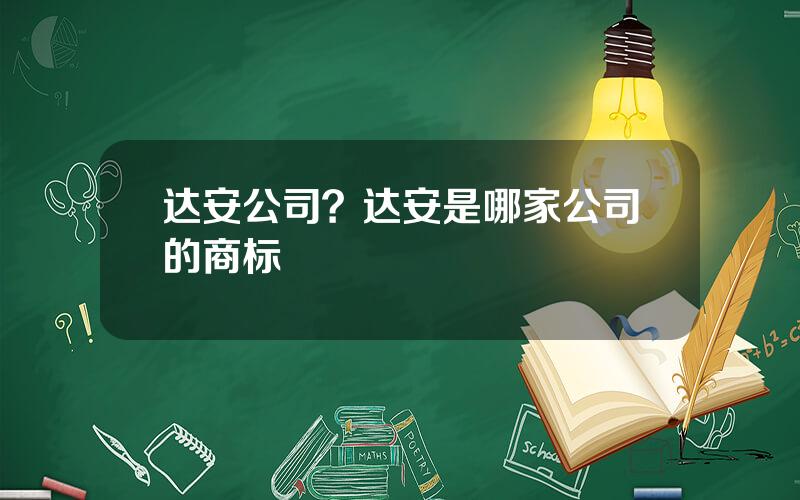 达安公司？达安是哪家公司的商标