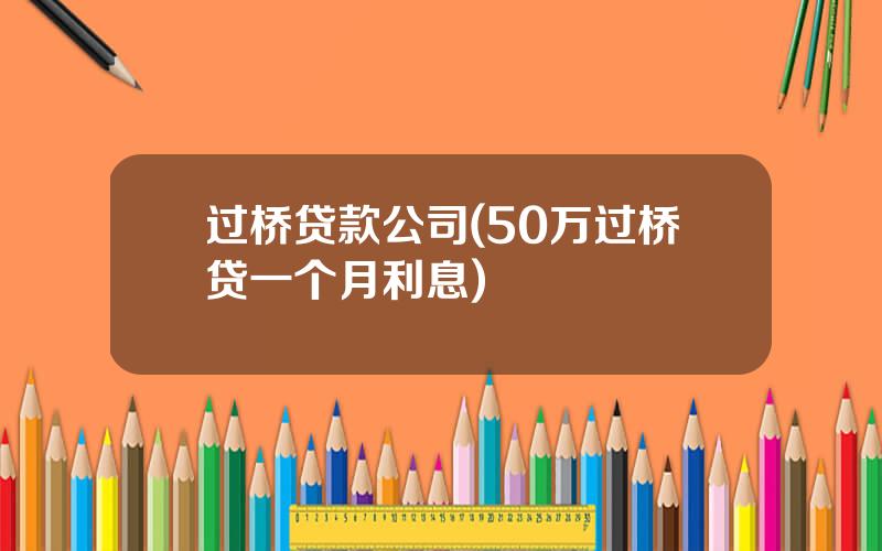 过桥贷款公司(50万过桥贷一个月利息)
