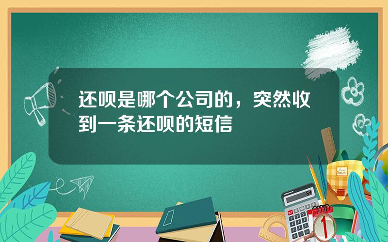 还呗是哪个公司的，突然收到一条还呗的短信