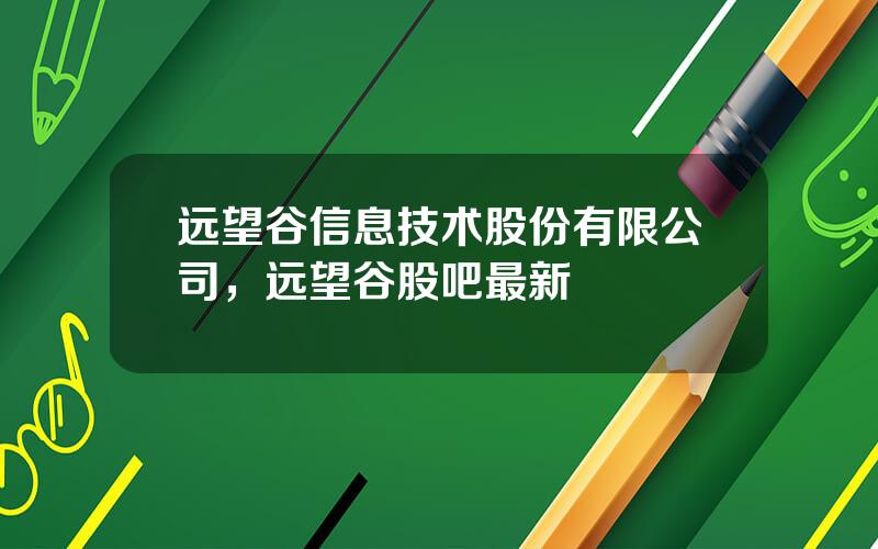 远望谷信息技术股份有限公司，远望谷股吧最新