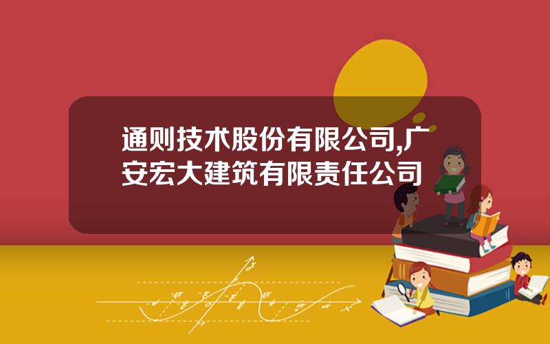 通则技术股份有限公司,广安宏大建筑有限责任公司