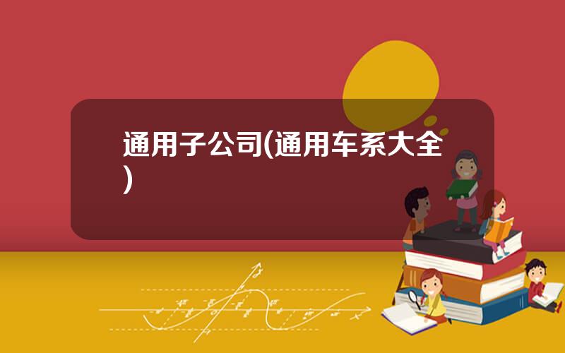 通用子公司(通用车系大全)