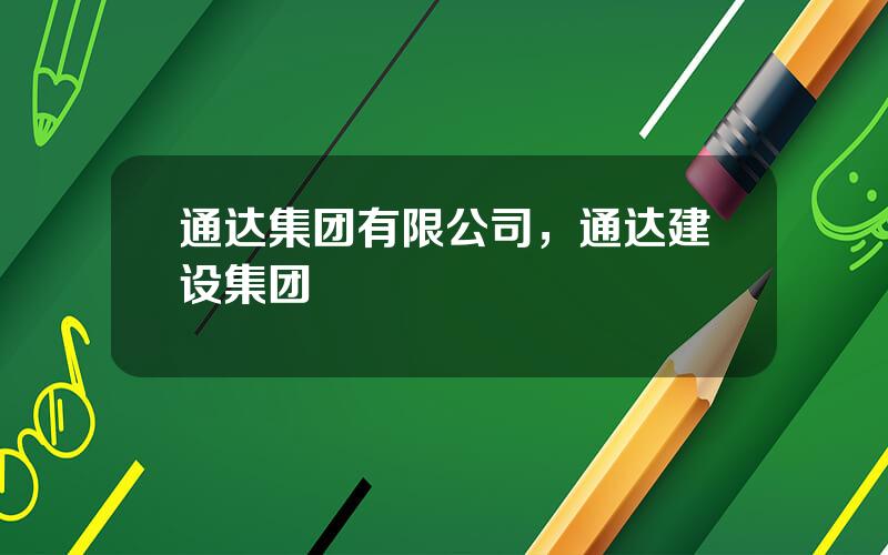 通达集团有限公司，通达建设集团