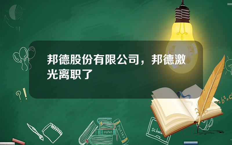 邦德股份有限公司，邦德激光离职了