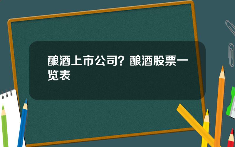 酿酒上市公司？酿酒股票一览表