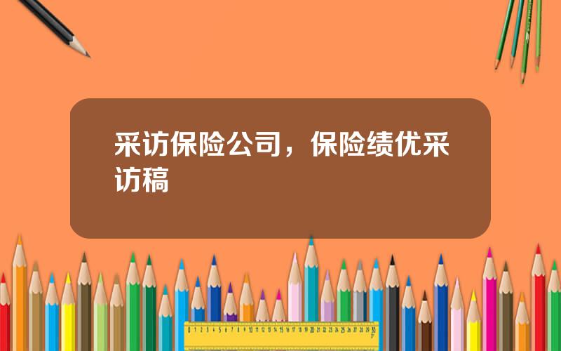 采访保险公司，保险绩优采访稿