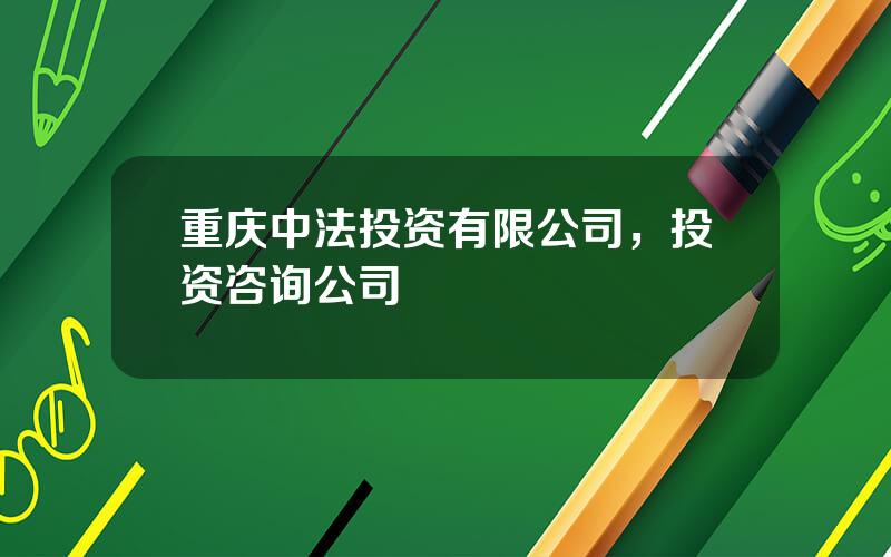 重庆中法投资有限公司，投资咨询公司