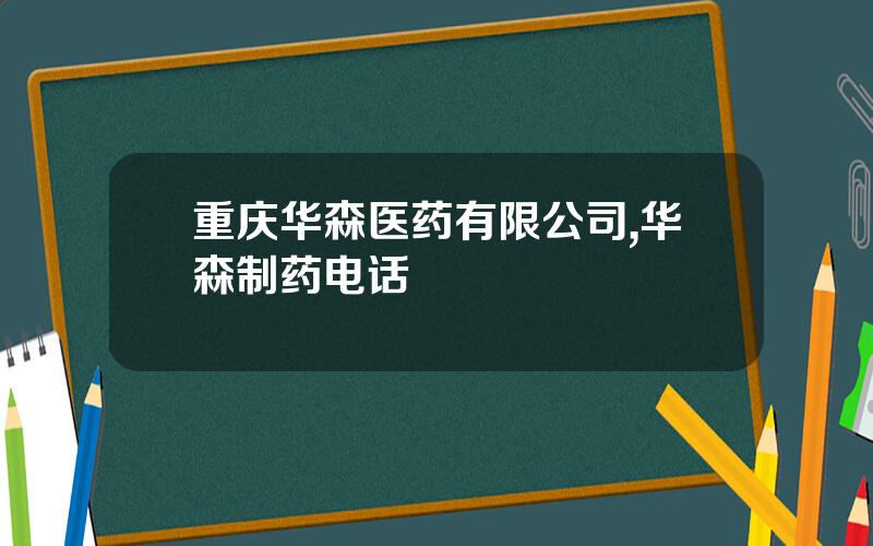 重庆华森医药有限公司,华森制药电话