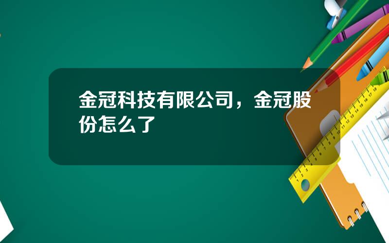 金冠科技有限公司，金冠股份怎么了