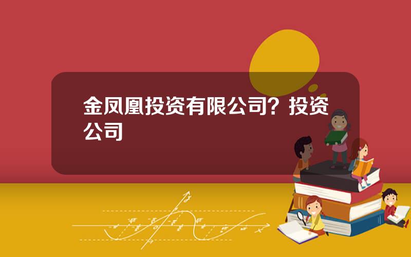 金凤凰投资有限公司？投资公司