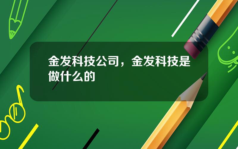 金发科技公司，金发科技是做什么的