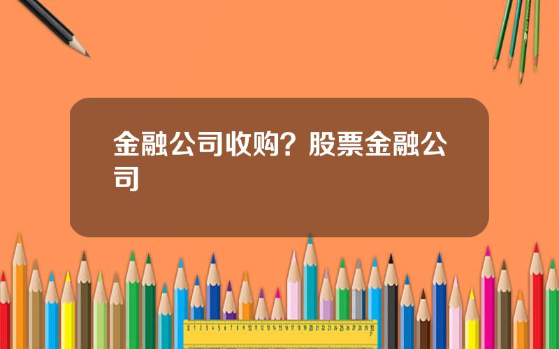 金融公司收购？股票金融公司