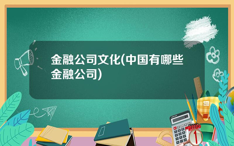 金融公司文化(中国有哪些金融公司)