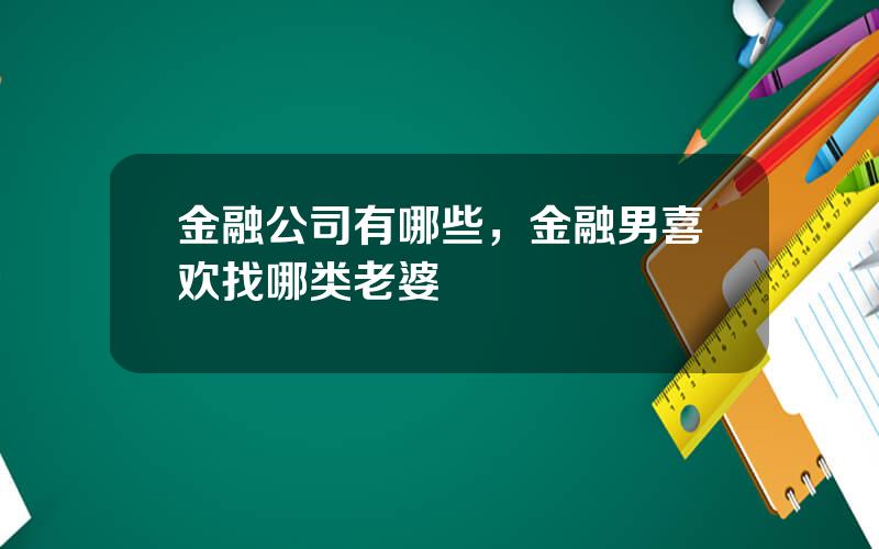 金融公司有哪些，金融男喜欢找哪类老婆
