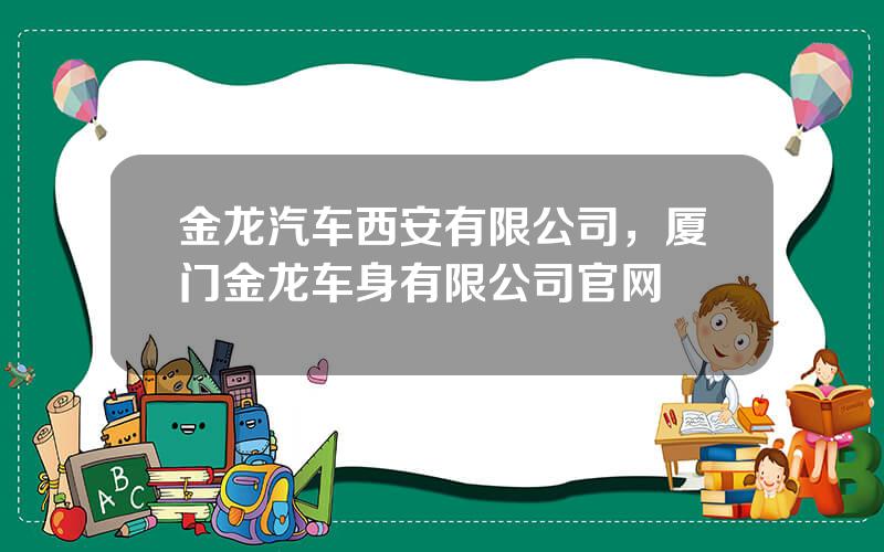 金龙汽车西安有限公司，厦门金龙车身有限公司官网