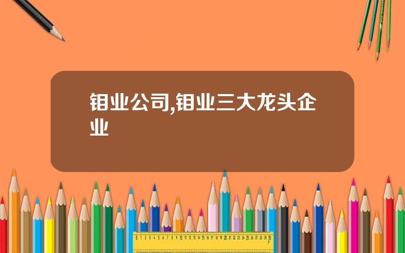 钼业公司,钼业三大龙头企业