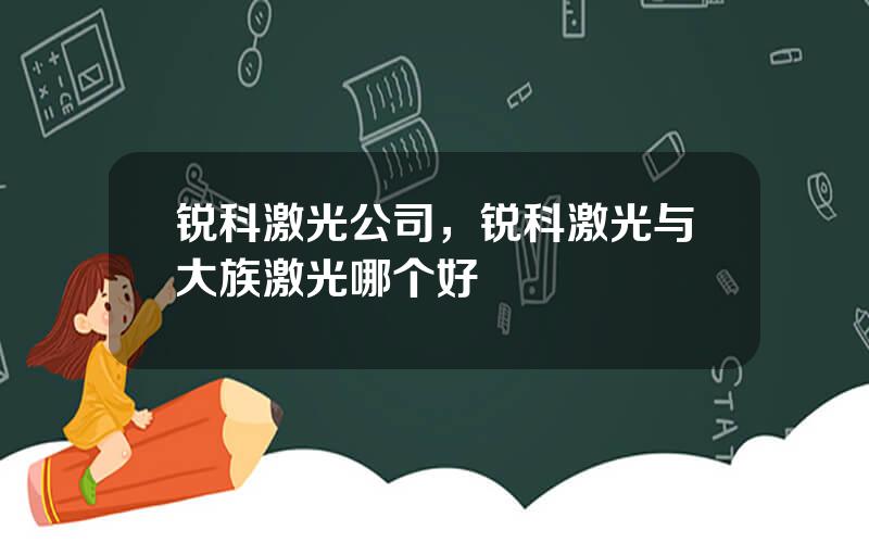 锐科激光公司，锐科激光与大族激光哪个好