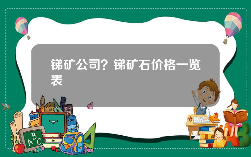 锑矿公司？锑矿石价格一览表