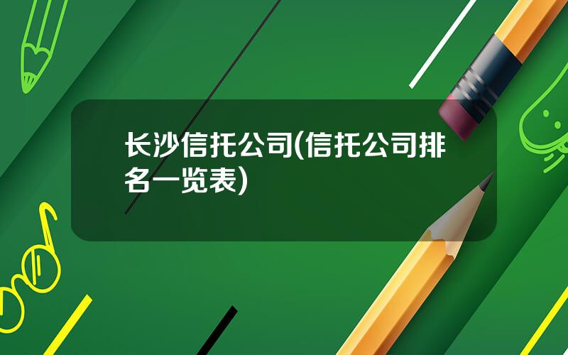 长沙信托公司(信托公司排名一览表)