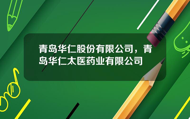 青岛华仁股份有限公司，青岛华仁太医药业有限公司